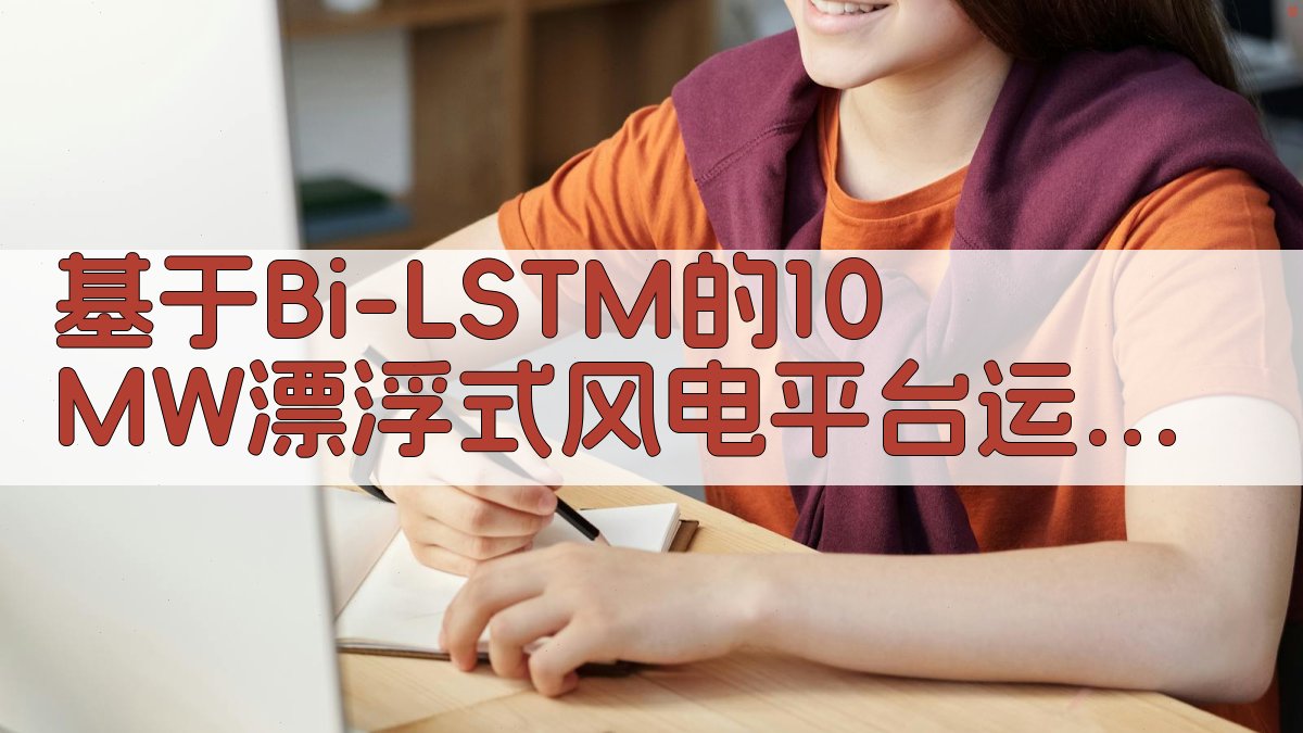 基于Bi-LSTM的10 MW漂浮式风电平台运动预测